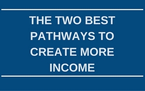 The Two Best Pathways To Create More Income