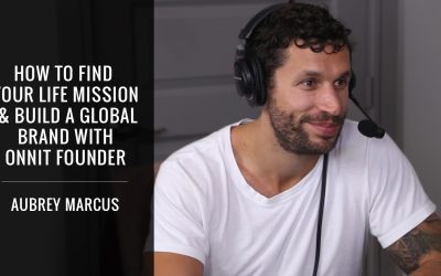 How To Find Your Life Mission & Build A Global Brand With Onnit Founder, Aubrey Marcus