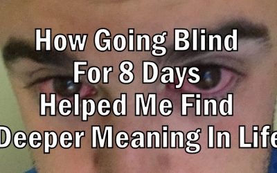 How Going Blind For 8 Days Helped Me Find Deeper Meaning In Life